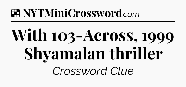 Solution: With 103-Across, 1999 Shyamalan thriller - NYT Crossword