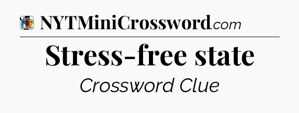 Stress-free state Crossword Clue