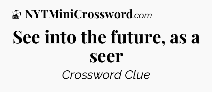 See into the future, as a seer - Daily Themed Classic Crossword