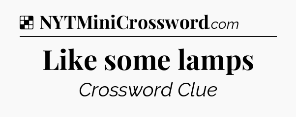 Solution: Like some lamps - NYT Crossword