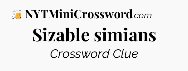 Sizable simians - 7 Little Words