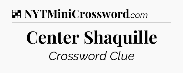 Solution: Center Shaquille - NYT Crossword