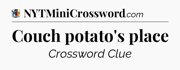 Couch potato's place Crossword Clue