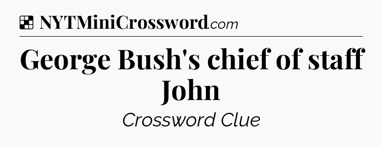 Solution: George Bush's chief of staff John - NYT Crossword