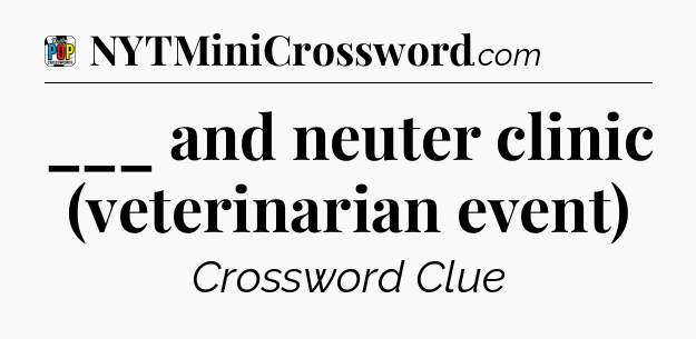 ___ and neuter clinic (veterinarian event) Crossword Clue
