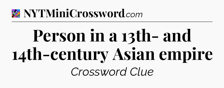 Person in a 13th- and 14th-century Asian empire Crossword Clue