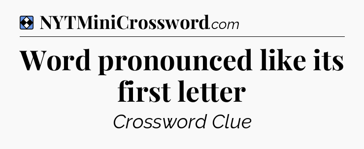 Solution: Word pronounced like its first letter - NYT Mini Crossword