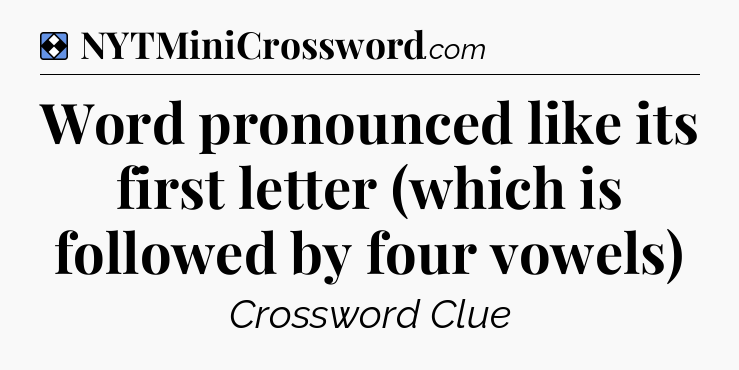 Solution: Word pronounced like its first letter (which is followed by four vowels) - NYT Mini Crossword