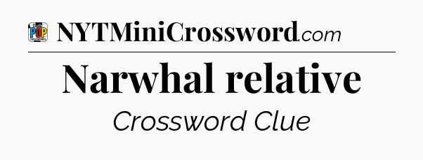 Narwhal relative Crossword Clue