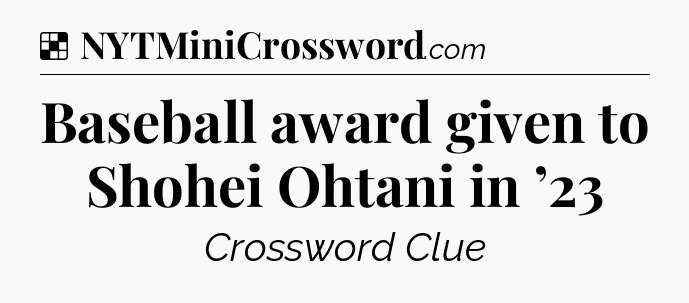 Solution: Baseball award given to Shohei Ohtani in ’23 - NYT Crossword