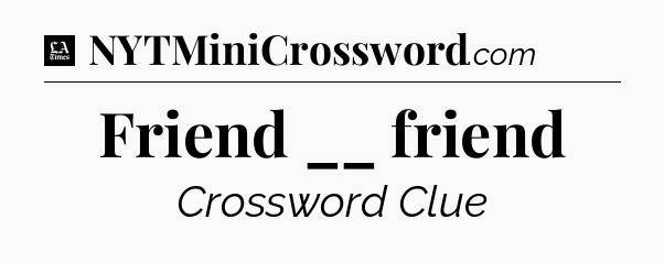 Friend __ friend - LA Times Crossword