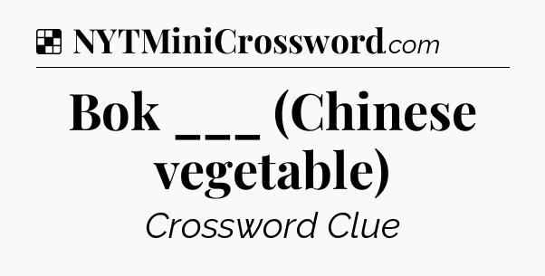 Solution: Bok ___ (Chinese vegetable) - NYT Crossword