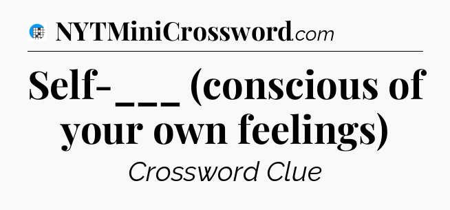Self-___ (conscious of your own feelings) Crossword Clue