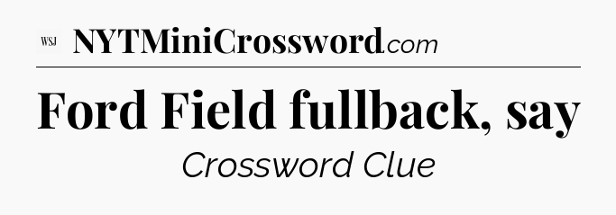 Ford Field fullback, say - WSJ Crossword