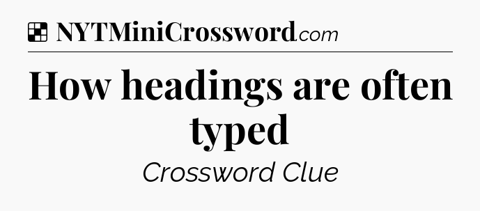 Solution: How headings are often typed - NYT Crossword