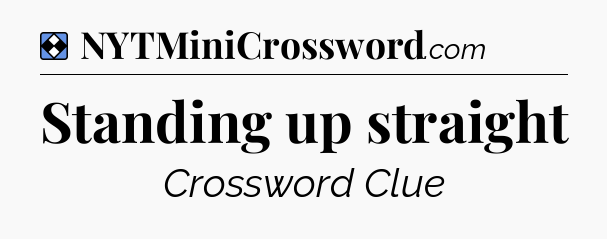 Solution: Standing up straight - NYT Mini Crossword
