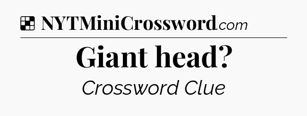 Solution: Giant head - NYT Crossword