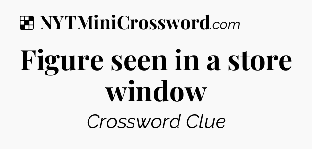 Solution: Figure seen in a store window - NYT Crossword