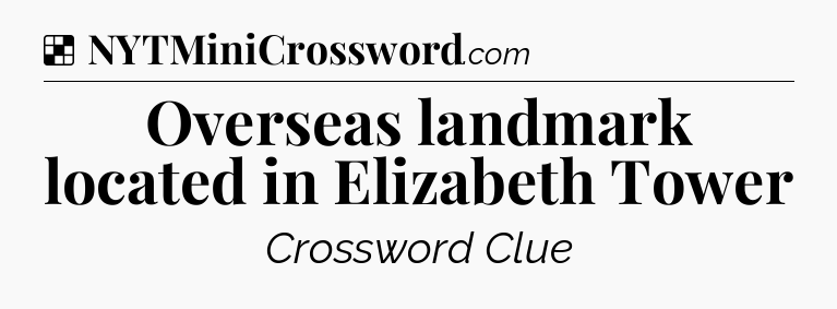 Solution: Overseas landmark located in Elizabeth Tower - NYT Crossword