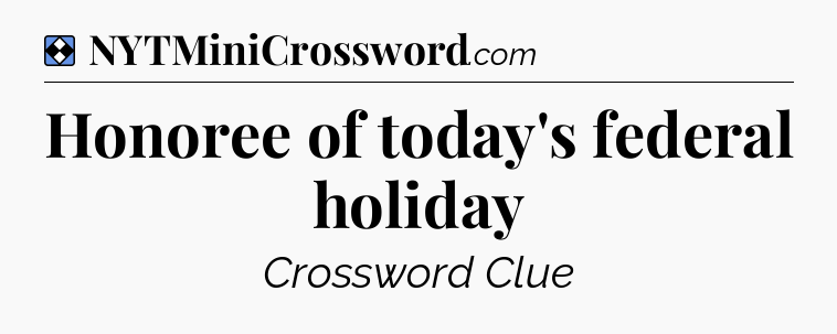 Solution: Honoree of today's federal holiday - NYT Mini Crossword