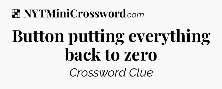 Solution: Button putting everything back to zero - NYT Crossword