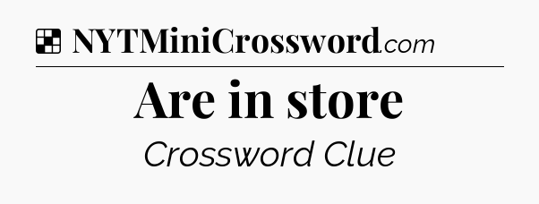 Solution: Are in store - NYT Crossword