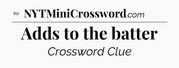 Adds to the batter - WSJ Crossword