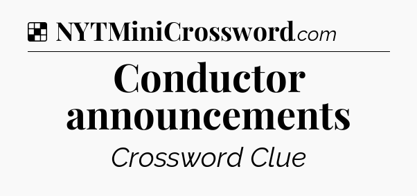 Solution: Conductor announcements - NYT Crossword