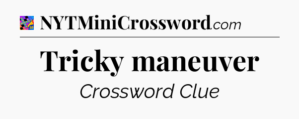 Tricky maneuver Crossword Clue
