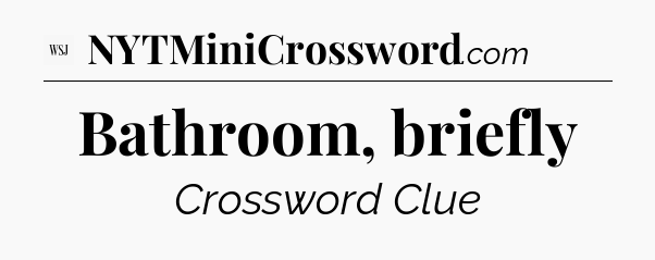 Bathroom, briefly - WSJ Crossword