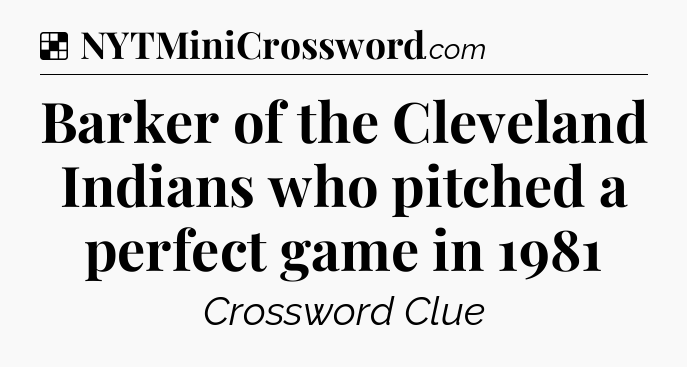 Solution: Barker of the Cleveland Indians who pitched a perfect game in 1981 - NYT Crossword