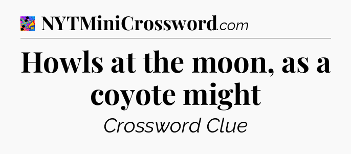 Howls at the moon, as a coyote might Crossword Clue