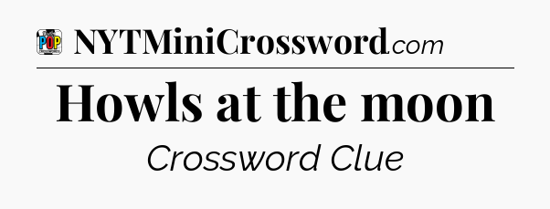 Howls at the moon Crossword Clue