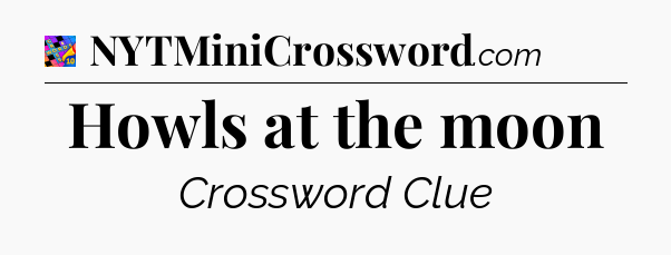 Howls at the moon Crossword Clue