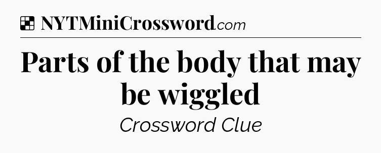 Solution: Parts of the body that may be wiggled - NYT Crossword