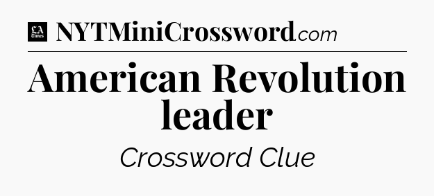 American Revolution leader - LA Times Crossword