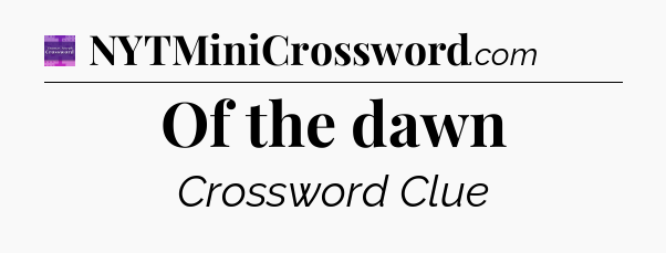 Of the dawn - Thomas Joseph Crossword