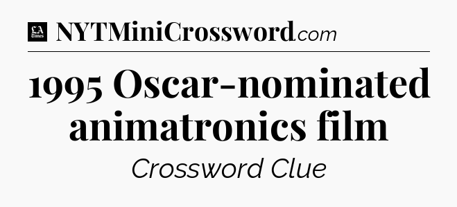 1995 Oscar-nominated animatronics film - LA Times Crossword