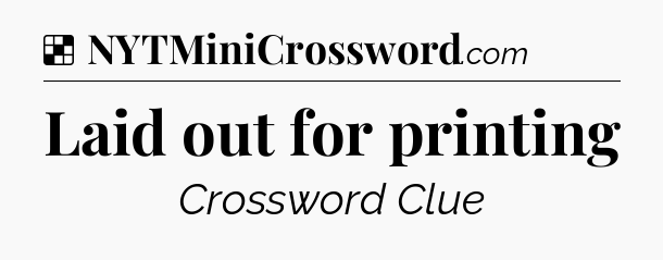Solution: Laid out for printing - NYT Crossword