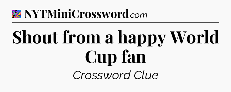 Shout from a happy World Cup fan Crossword Clue