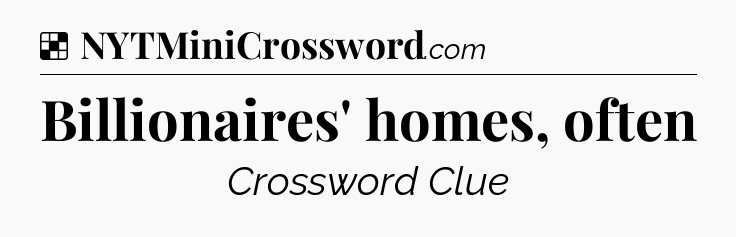 Solution: Billionaires' homes, often - NYT Crossword