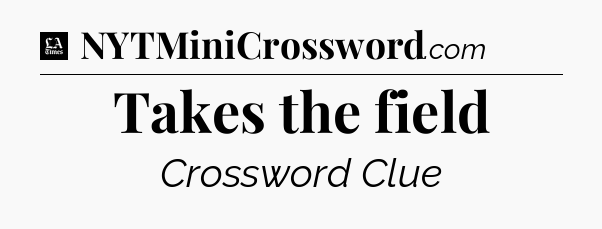 Takes the field - LA Times Crossword