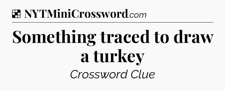 Solution: Something traced to draw a turkey - NYT Crossword