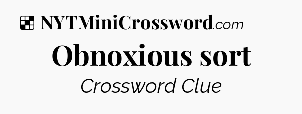 Solution: Obnoxious sort - NYT Crossword