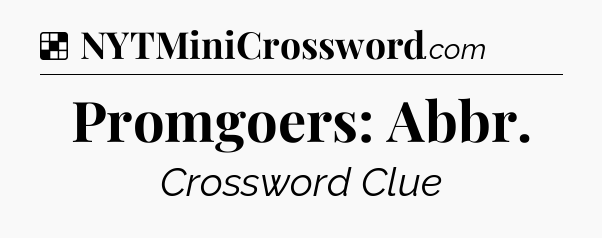 Solution: Promgoers: Abbr - NYT Crossword