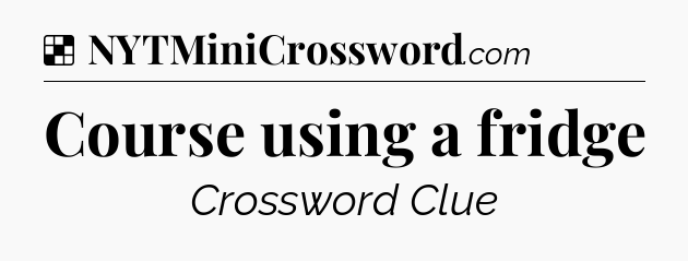 Solution: Course using a fridge - NYT Crossword