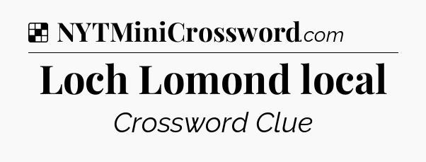 Solution: Loch Lomond local - NYT Crossword