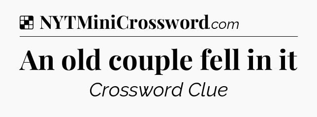 Solution: An old couple fell in it - NYT Crossword