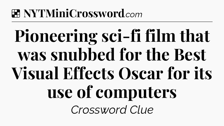 Solution: Pioneering sci-fi film that was snubbed for the Best Visual Effects Oscar for its use of computers - NYT Crossword