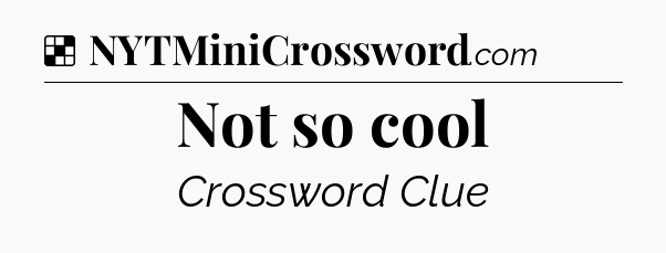 Solution: Not so cool - NYT Crossword